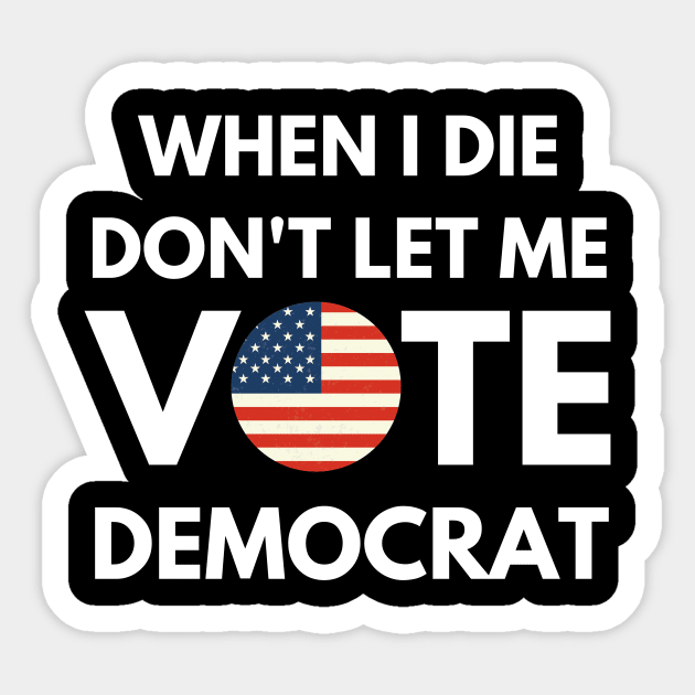 When I die dont let me vote democrat Sticker by BattleUnicorn